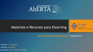 Materiais e Recursos para Elearning
3 Repositórios
Professor: Lina Morgado
Professor: Ana Nobre
Mestrando: Hélder Pereira (1400538)
Recursos Educacionais Abertos
 