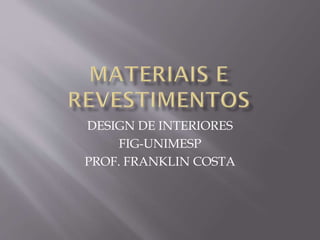 DESIGN DE INTERIORES
FIG-UNIMESP
PROF. FRANKLIN COSTA

 