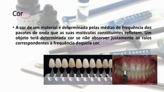 Cor
• A cor de um material é determinada pelas médias de frequência dos
pacotes de onda que as suas moléculas constituintes refletem. Um
objeto terá determinada cor se não absorver justamente os raios
correspondentes à frequência daquela cor.
 