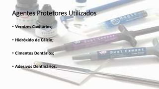 Agentes Protetores Utilizados
• Vernizes Cavitários;
• Hidróxido de Cálcio;
• Cimentos Dentários;
• Adesivos Dentinários.
 