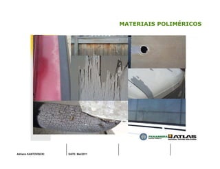 Adriano KANTOVISCKI DATE: Mai/2011
MATERIAIS POLIMÉRICOS
 