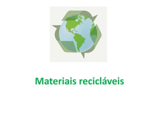 Materiais recicláveis
 