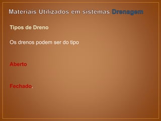 Tipos de Dreno
Os drenos podem ser do tipo
Aberto
Fechado.
 