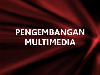 PENGEMBANGAN
MULTIMEDIA
 