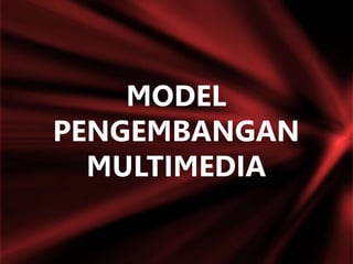 MODEL
PENGEMBANGAN
MULTIMEDIA
 