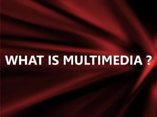 WHAT IS MULTIMEDIA ?
 