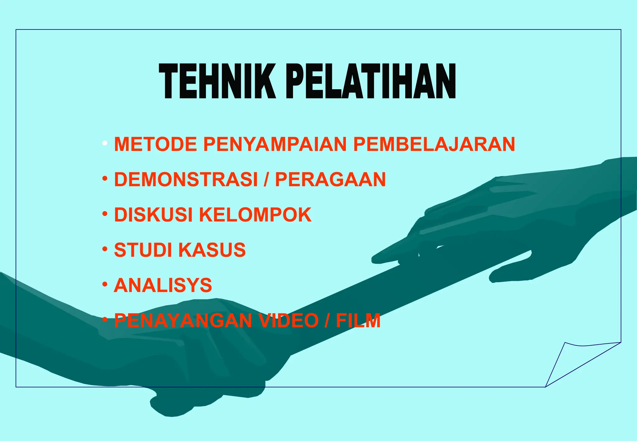 • METODE PENYAMPAIAN PEMBELAJARAN
• DEMONSTRASI / PERAGAAN
• DISKUSI KELOMPOK
• STUDI KASUS
• ANALISYS
• PENAYANGAN VIDEO / FILM
 