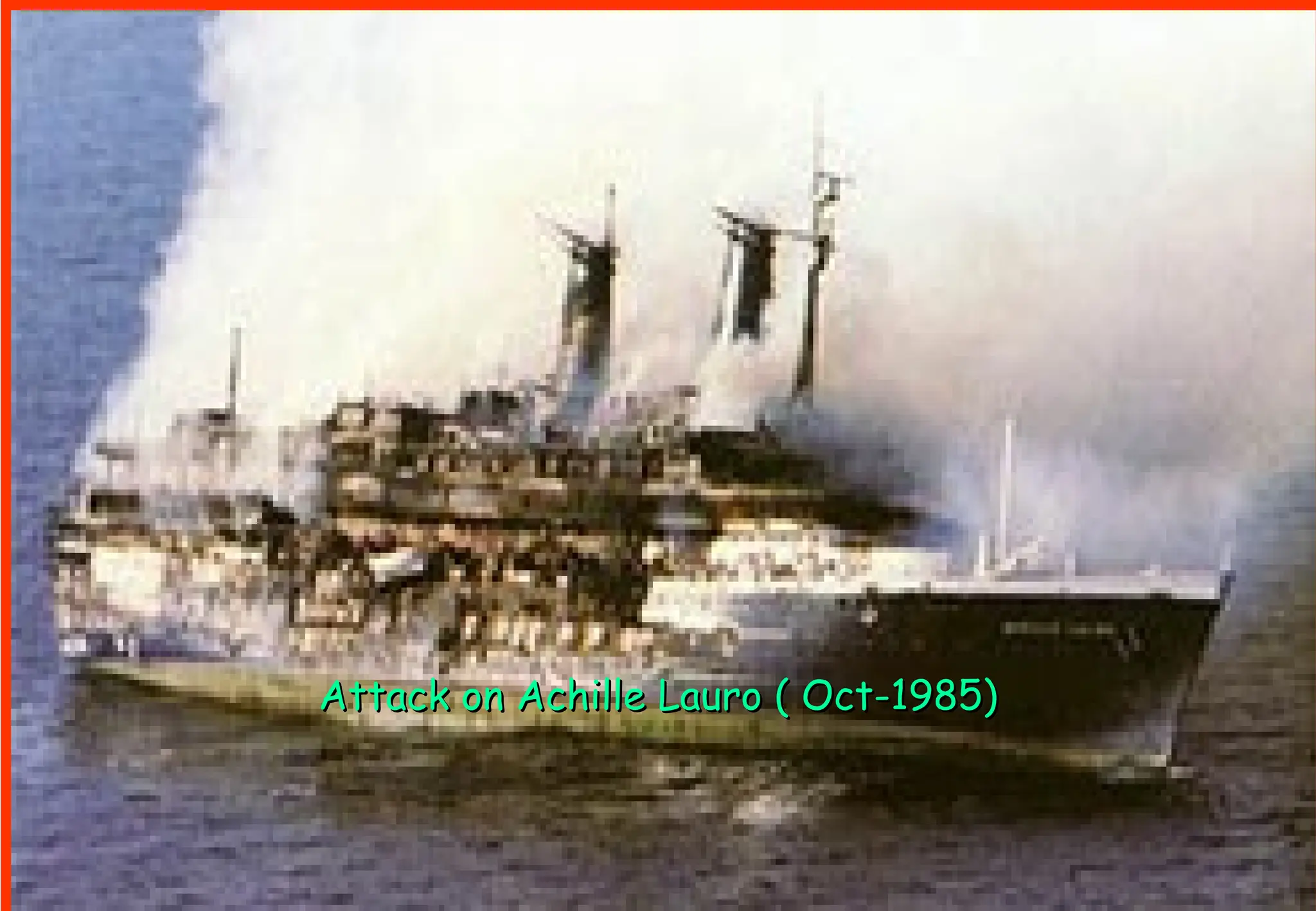 Attack on Achille Lauro ( Oct-1985)
Attack on Achille Lauro ( Oct-1985)
 