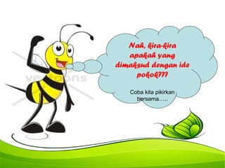 Nah, kira-kira
apakah yang
dimaksud dengan ide
pokok???
Coba kita pikirkan
bersama…..
 