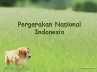 Pergerakan Nasional 
Indonesia 
 