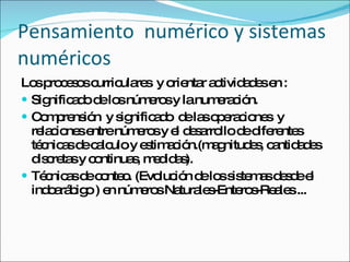 Pensamiento  numérico y sistemas numéricos Los procesos curriculares  y orientar actividades en : Significado de los números y la numeración. Comprensión  y significado  de las operaciones  y relaciones entre números y el desarrollo de diferentes técnicas de calculo y estimación.(magnitudes, cantidades  discretas y continuas, medidas). Técnicas de conteo. (Evolución de los sistemas desde el indoarábigo ) en números Naturales-Enteros-Reales ... 