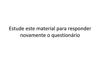 Estude este material para responder
     novamente o questionário
 