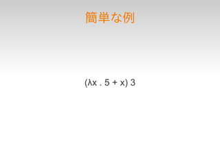 簡単な例




(λx . 5 + x) 3
 
