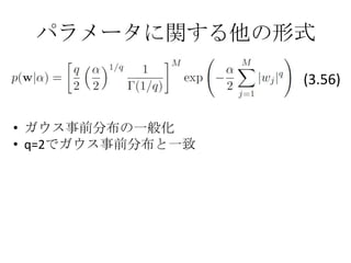 パラメータに関する他の形式

                   (3.56)


• ガウス事前分布の一般化
• q=2でガウス事前分布と一致
 