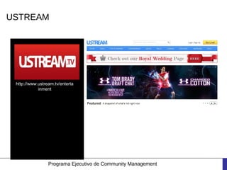 USTREAM




 http://www.ustream.tv/enterta
            inment




                 Programa Ejecutivo de Community Management
 