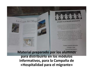 Material preparado por los alumnos
para distribuirlo en los módulos
informativos, para la Campaña de
«Hospitalidad para el migrante»
 