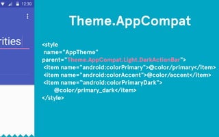 <style 
name="AppTheme" 
parent="Theme.AppCompat.Light.DarkActionBar"> 
<item name="android:colorPrimary">@color/primary</item> 
<item name="android:colorAccent">@color/accent</item> 
<item name=“android:colorPrimaryDark"> 
@color/primary_dark</item> 
</style> 
Theme.AppCompat 
 
