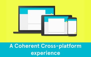 A Coherent Cross-platform 
experience 
 