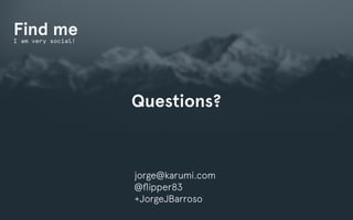 Questions? 
! 
Find me 
I am very social! 
jorge@karumi.com 
@flipper83 
+JorgeJBarroso 
 