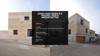 JORDI AND ÁFRICA'S
HOUSE /TED’A
ARQUITECTES
• Architects
TEd’A arquitectes
• Location
Carrer Mestre Josep Porcel, 26, 07230 Montuïri, Illes Balears,
Spain
• Author Architects
Jaume Mayol, Irene Pérez
• Area
311.0 sqm
• Project Year
2015
 