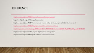 REFERENCE
• http://www.archdaily.com/798253/retonos-house-esecolectivo-arquitectos
• https://en.wikipedia.org/wiki/History_of_construction
• http://www.archdaily.com/793884/mons-memorial-museum-atelier-darchitecture-pierre-hebbelinck-pierre-de-wit
• http://www.archdaily.com/476252/infographic-materials-in-architecture-a-history
• http://images.adsttc.com/media/images/5829/eb0d/e58e/cef9/f300/0032/slideshow/17352531272_77a91bcd74_o.jpg?1479142153
• http://www.archdaily.com/1323/in-progress-elephant-house-foster-partners
• http://www.archdaily.com/790101/jordi-and-africas-home-teda-arquitectes
 