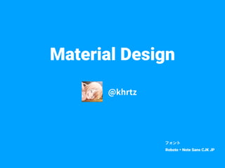Material Design
フォント
Roboto・Note Sans CJK JP
 