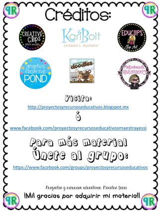 Créditos:
Visita:
http://proyectosyrecursoseducativos.blogspot.mx
ó
www.facebook.com/proyectosyrecursoseducativosmaestrayessi
Para más material
Únete al grupo:
https://www.facebook.com/groups/proyectosyrecursoseducativos
¡Mil gracias por adquirir mi material!
 