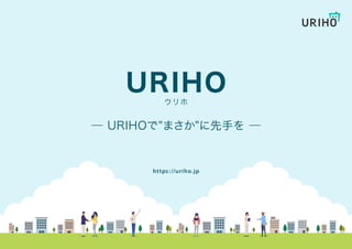 ウリホ
URIHO
─ URIHOで"まさか"に先手を ─
https://uriho.jp
 