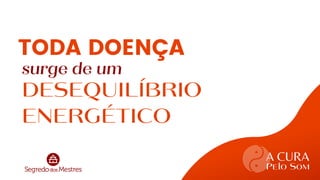 DESEQUILÍBRIO
ENERGÉTICO
TODA DOENÇA
A CURA
Pelo Som
workshop
surge de um
 