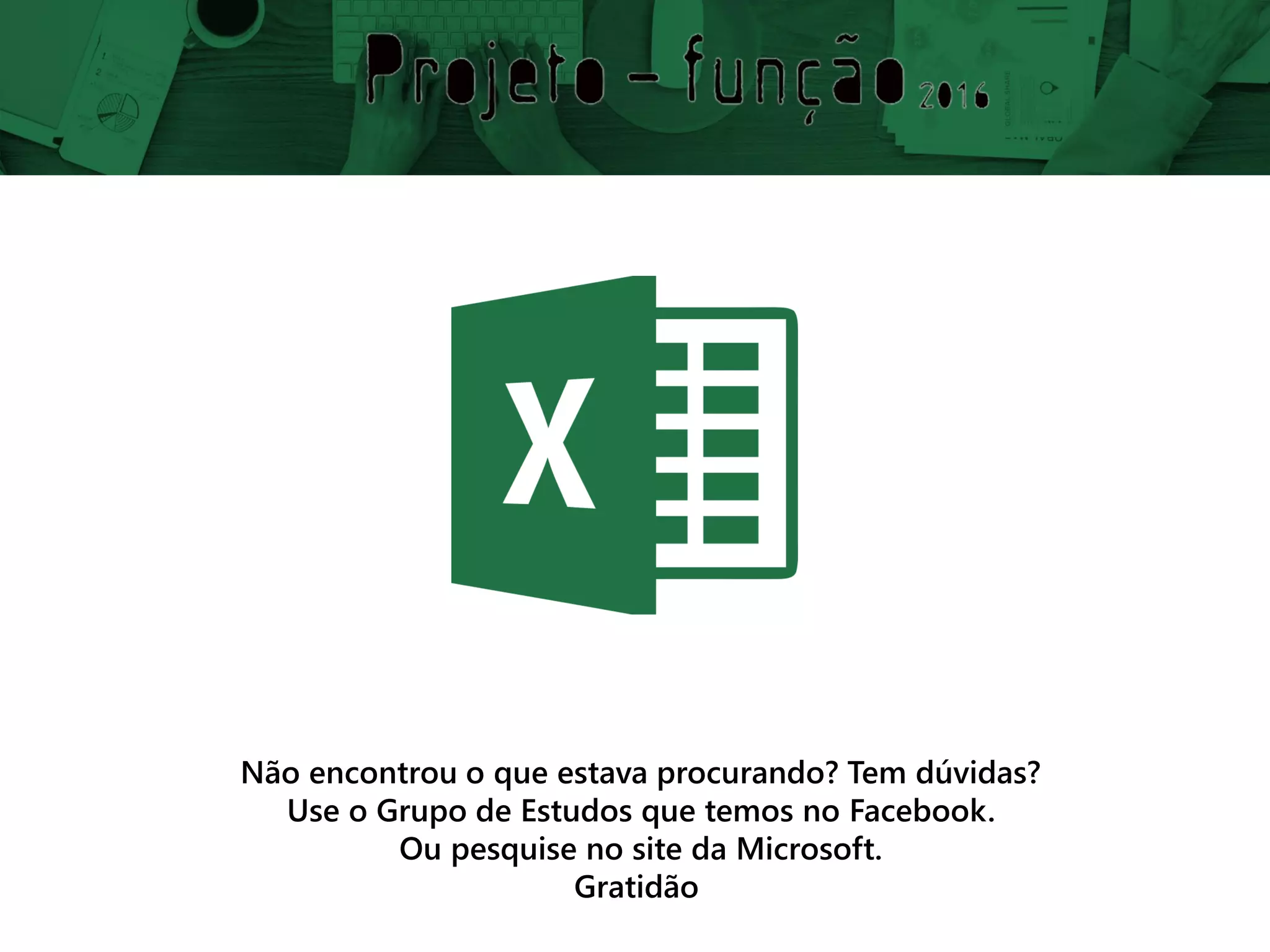 Não encontrou o que estava procurando? Tem dúvidas?
Use o Grupo de Estudos que temos no Facebook.
Ou pesquise no site da Microsoft.
Gratidão
 