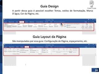 Guia Design
A partir dessa guia é possível escolher Temas, estilos de formatação, Marca
D´água, Cor da Página, etc.
10
Guia Layout da Página
São manipulados por essa guia: Configuração de Página, espaçamento, etc.
 