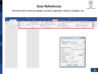 Guia Referências
Permite inserir nota de rodapé, sumário, legendas, índices, Citações, etc.
11
 