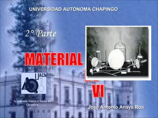 MATERIAL  DE  VIDRIO José Antonio Anaya Roa 2° Parte UNIVERSIDAD AUTÓNOMA CHAPINGO Academia Universitaria de Química 