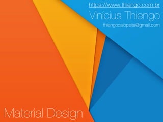 Material Design
https://www.thiengo.com.br
Vinícius Thiengo
thiengocalopsita@gmail.com
 