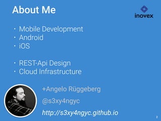 2 
About Me 
• Mobile Development 
• Android 
• iOS 
• REST-Api Design 
• Cloud Infrastructure 
+Angelo Rüggeberg 
@s3xy4ngyc 
http://s3xy4ngyc.github.io 
 