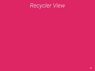 Recycler View 
24 
 
