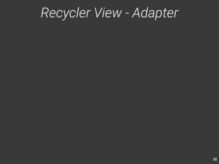 30 
Recycler View - Adapter 
 
