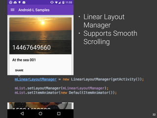 32 
• Linear Layout 
Manager 
• Supports Smooth 
Scrolling 
 