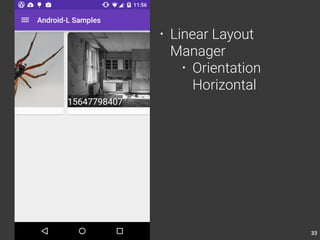 33 
• Linear Layout 
Manager 
• Orientation 
Horizontal 
 