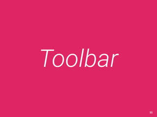 Toolbar 
35 
 