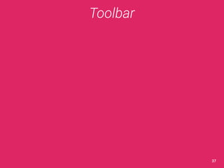 Toolbar 
37 
 