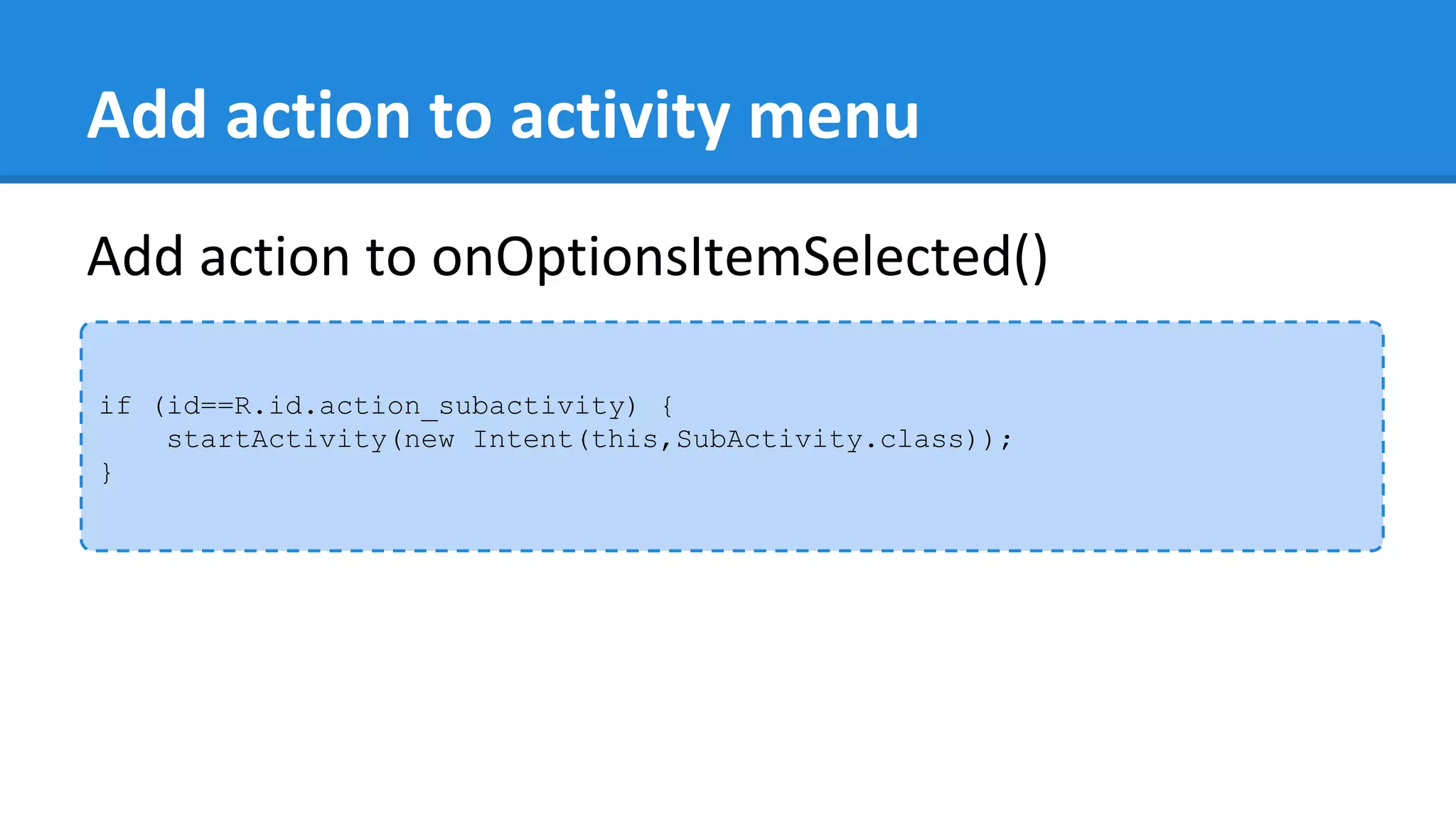 Add action to activity menu
if (id==R.id.action_subactivity) {
startActivity(new Intent(this,SubActivity.class));
}
Add action to onOptionsItemSelected()
 