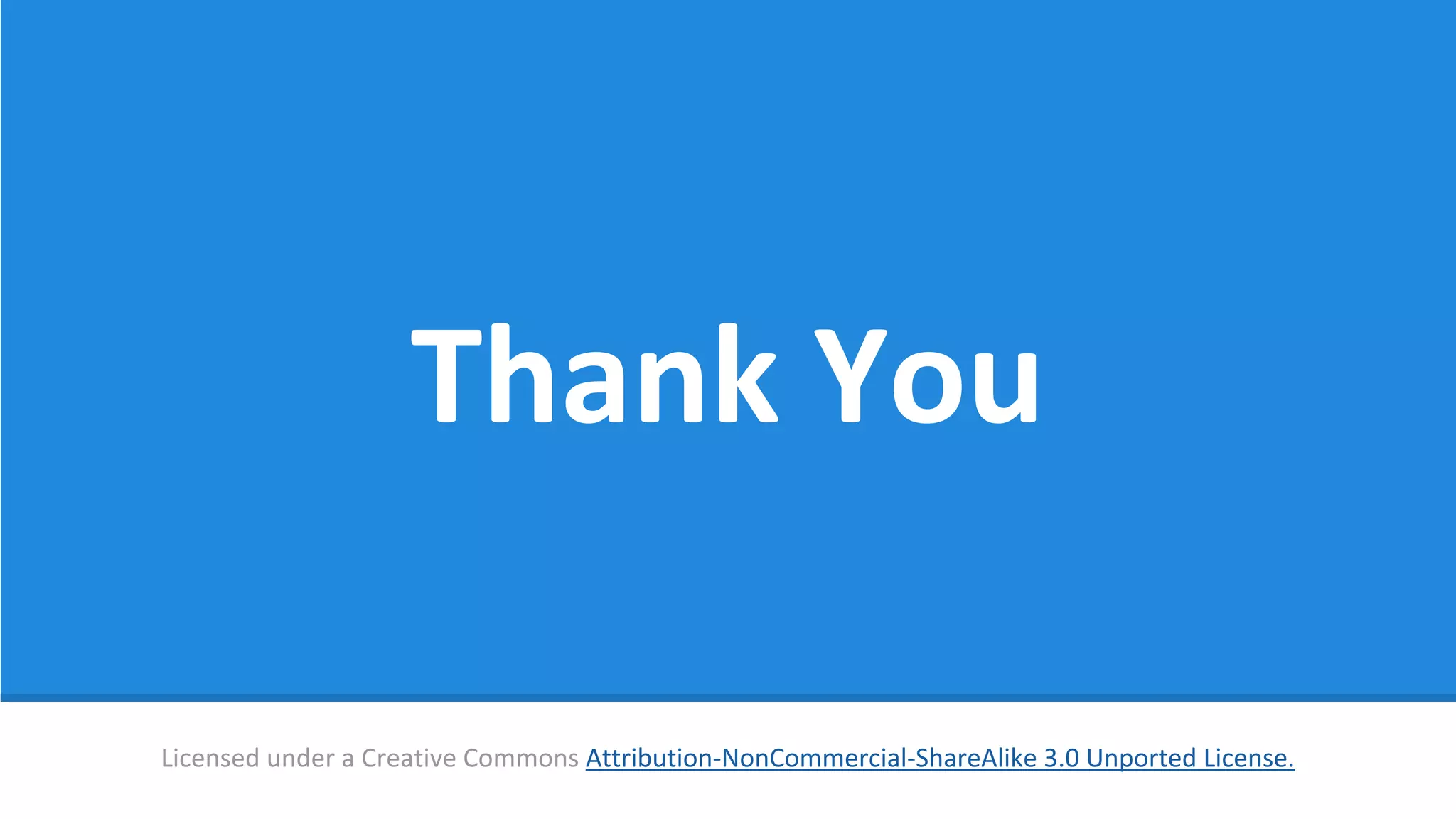 Licensed under a Creative Commons Attribution-NonCommercial-ShareAlike 3.0 Unported License.
Thank You
 