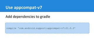 Use appcompat-v7
Add dependencies to gradle
compile 'com.android.support:appcompat-v7:21.0.3'
 