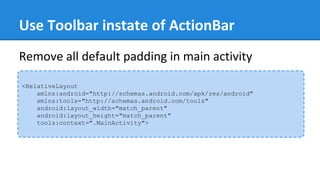 Use Toolbar instate of ActionBar
<RelativeLayout
xmlns:android="http://schemas.android.com/apk/res/android"
xmlns:tools="http://schemas.android.com/tools"
android:layout_width="match_parent"
android:layout_height="match_parent"
tools:context=".MainActivity">
Remove all default padding in main activity
 
