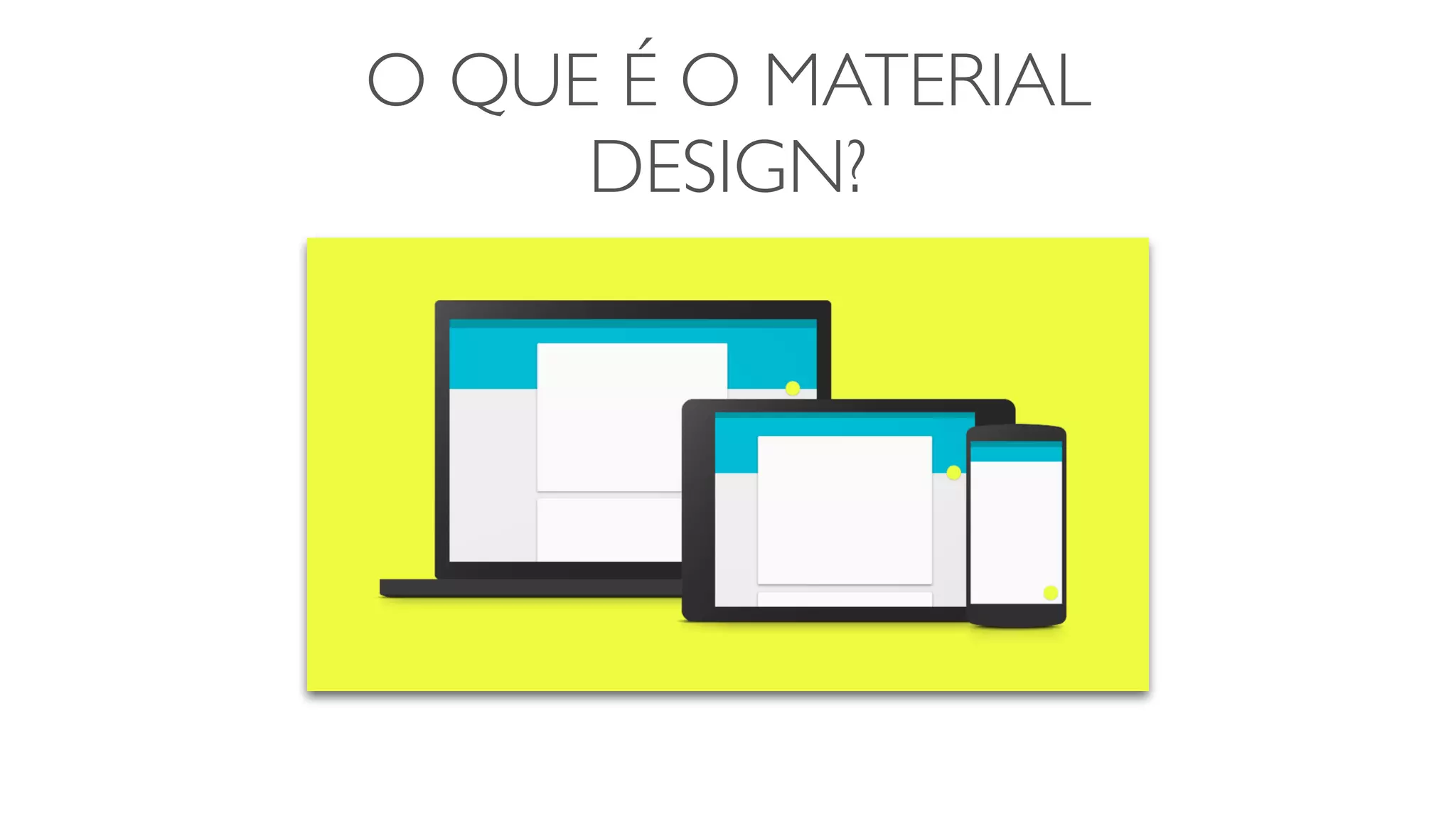 O QUE É O MATERIAL
DESIGN?
 
