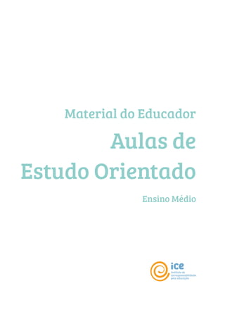 Material do Educador
Aulas de
Estudo Orientado
Ensino Médio
 