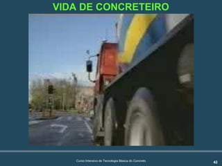 42Curso Intensivo de Tecnologia Básica do Concreto
VIDA DE CONCRETEIRO
 