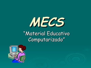 MECS “ Material Educativo Computarizado” 