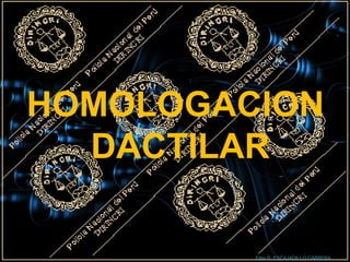 HOMOLOGACION
  DACTILAR

         Félix R. ESCAJADILLO CABRERA
 